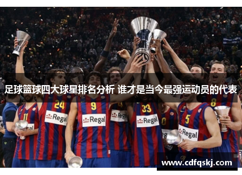 足球篮球四大球星排名分析 谁才是当今最强运动员的代表