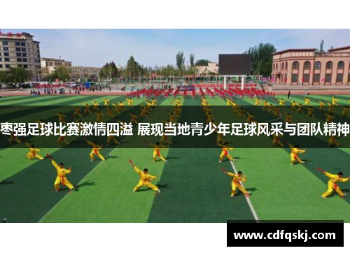 枣强足球比赛激情四溢 展现当地青少年足球风采与团队精神