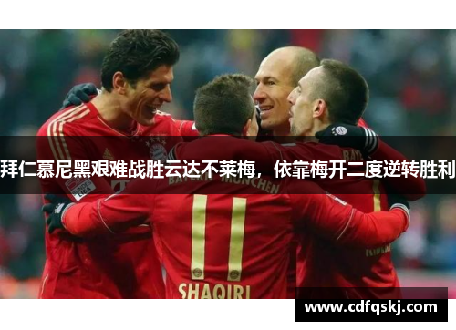 拜仁慕尼黑艰难战胜云达不莱梅，依靠梅开二度逆转胜利