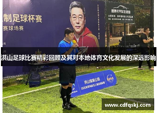 洪山足球比赛精彩回顾及其对本地体育文化发展的深远影响